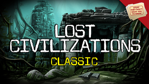 Stuff They Don't Want You to Know: Lost Civilizations: Parts I and II - CLASSIC