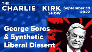 George Soros & Synthetic Liberal Dissent | The Charlie Kirk Show LIVE on RAV 09.19.22