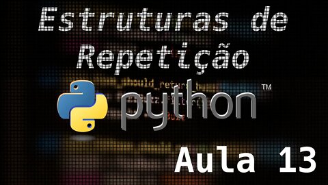 13 - Estruturas de Repetição em Python