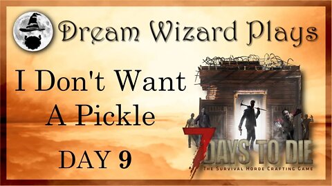 DWP 99 ~ 7 Days to Die ~ "I Don't Want A Pickle" ~ Day 9