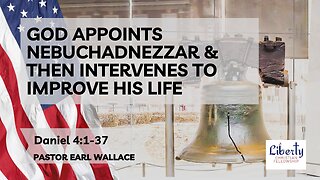 Daniel 4-God Appoints Nebuchadnezzar & Then Intervenes To Improve His Life