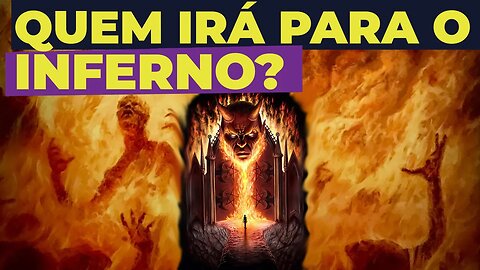 QUEM VAI PARA O INFERNO - A BÍBLIA DIZ QUEM IRA PARA O CÉU E PARA O INFERNO?