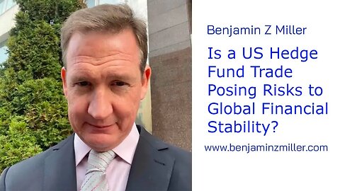 Is a US Hedge Fund Trade Posing Risks to Global Financial Stability? Benjamin Z Miller Answers