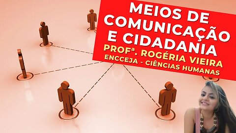 MEIOS DE COMUNICAÇÃO E CIDADANIA - Profª. Rogéria Vieira - Ciências Humanas - ENCCEJA