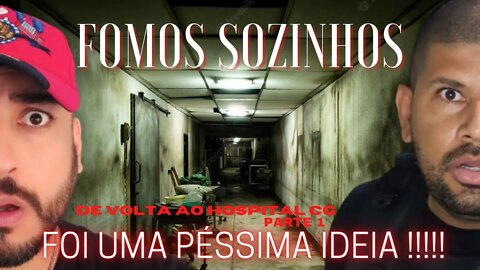FOI UMA PÉSSIMA IDEIA, SOZINHOS NO HOSPITAL CG, PARTE 1.IT WAS A BAD IDEA, ALONE IN HOSPITAL CG.