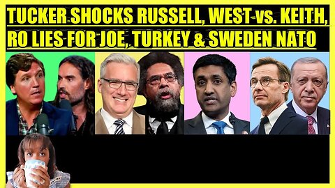 TUCKER SHOCKS RUSSELL BRAND, CORNEL WEST vs. KEITH OLBERMANN, RO KHANNA LIES, TURKEY & SWEDEN ALERT