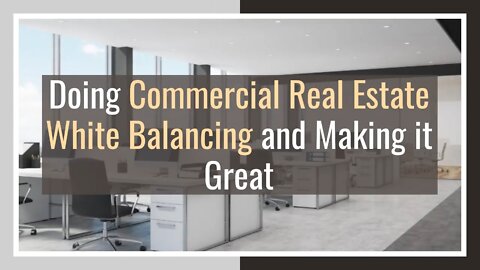 Doing Commercial Real Estate White Balancing and Making it Great