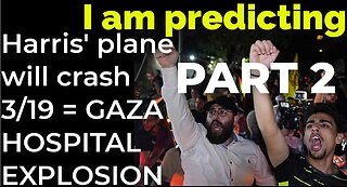 PART 2 - I am predicting: Harris' plane will crash on March 19 = GAZA HOSPITAL EXPLOSION PROPHECY