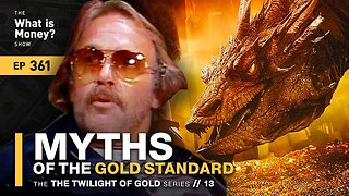 Myths of the Gold Standard | The Twilight of Gold Series | Episode 13 (WiM361)