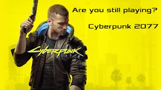 Are you still playing Cyberpunk 2077?