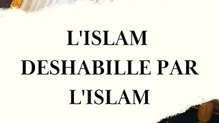 PARTIE 5: L'ISLAM DÉSHABILLÉ PAR L'ISLAM