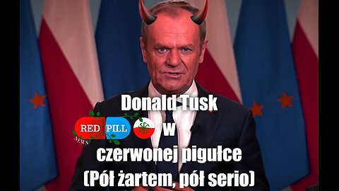 Donald Tusk w czerwonej pigułce (pół żartem, pół serio)