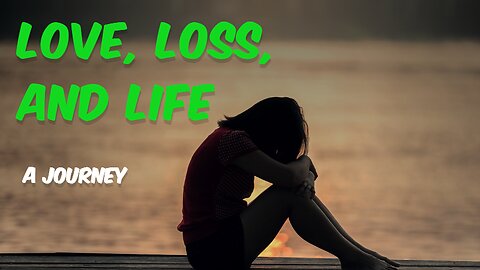 Love, Loss, and Life: A Journey