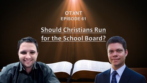 OTXNT 61: Should Christians Run for the School Board?