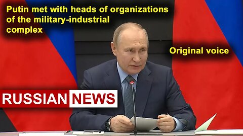 Putin met with heads of organizations of the military-industrial complex | Russia Ukraine. RU