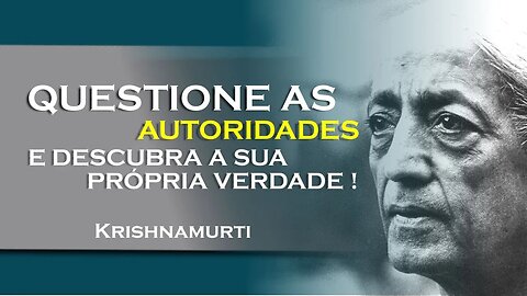 A autoridade do conhecimento questione e descubra a verdade! , SETEMBRO, KRISHNAMURTI