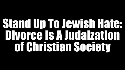 Stand Up To Jewish Hate - Divorce Is A Judaization of Christian Society