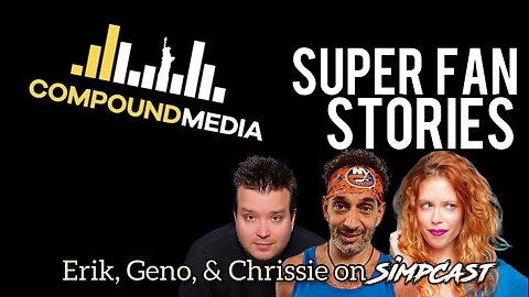 Anthony Cumia's Compound Media Super Fan Stories! SimpCast- Geno Bisconte, Erik Nagel, Chrissie Mayr