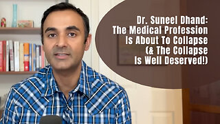 Dr. Suneel Dhand: The Medical Profession Is About To Collapse (& The Collapse Is Well Deserved!)