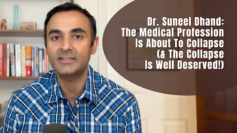 Dr. Suneel Dhand: The Medical Profession Is About To Collapse (& The Collapse Is Well Deserved!)