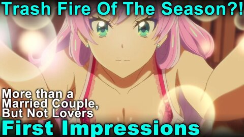 Trash Fire Eccchi RomCom Of Season? - More than a Married Couple, but Not Lovers First Impressions!