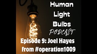 Human Light Bulbs podcast episode 9: Joel Hayes #Operation1009