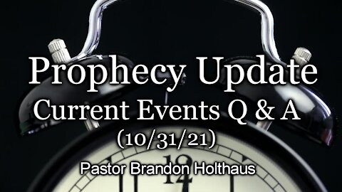 Prophecy Update - Current Event - Q & A (10/31/21)