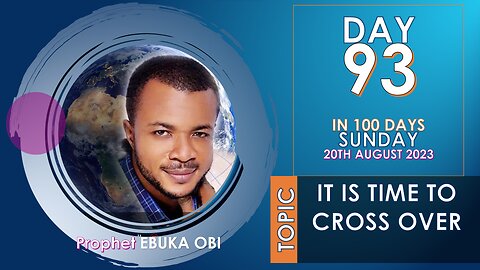 DAY 93 IN 100 DAYS FASTING & PRAYER, 20TH AUGUST 2023 || IT IS TIME TO CROSS OVER