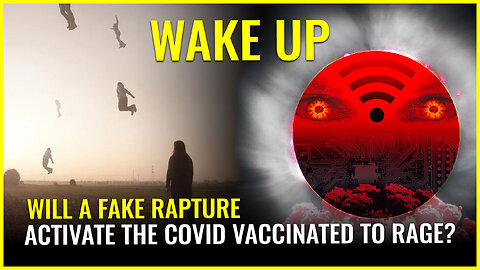 Will a FAKE RAPTURE lead to the COVID vaccinated being activated to RAGE? Watch this DREAM