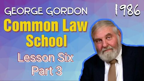 Common Law School George Gordon Lesson 6 Part 3