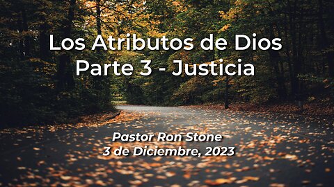 2023-12-03 - Los Atributos de DiosParte 3 - Justicia - Pastor Ron (Spanish)