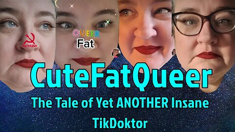 CuteFatQueer: The Tale of Yet ANOTHER Insane TikDoktor