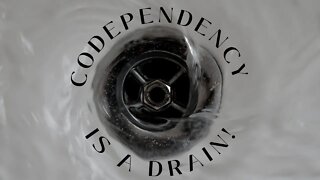 Codependency is a DRAIN!