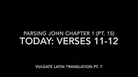 John Ch 1 Pt 15 Verses 11–12 (Vulgate 7)