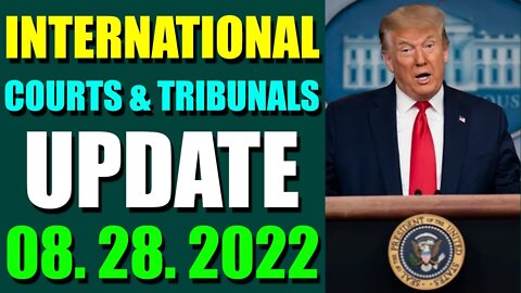 INTERNATIONAL COURTS & TRIBUNALS UPDATE (AUGUST 28, 2022) - TRUMP NEWS