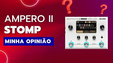 AMPERO STOMP 2 | MINHA OPINIÃO APÓS 4 MESES DE UTILIAZAÇÃO