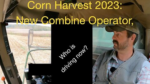 Corn Harvest 2023: New Combine Operator, Who is driving now?