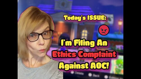 Today's ISSUE: I'm Filing An Ethics Complaint Against AOC