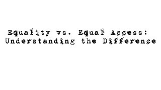 Equality vs. Equal Access: Understanding the Difference