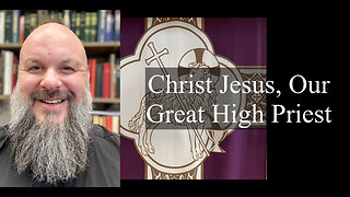 2024.03.17 – Christ Jesus, Our Great High Priest