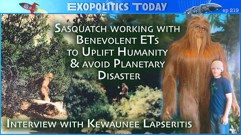 Sasquatch working with Benevolent ETs to Uplift Humanity and avoid Planetary Disaster