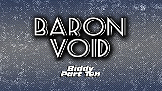 Baron Void: Biddy Part Ten