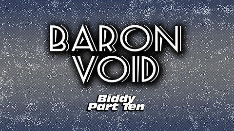 Baron Void: Biddy Part Ten