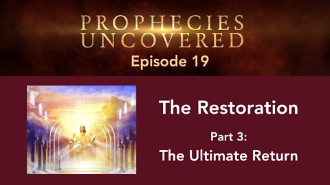 Prophecies Uncovered Ep. 19: The Ultimate Return