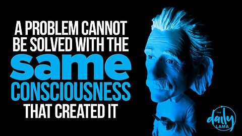 A Problem Cannot Be Solved by The Same Consciousness That Created It!