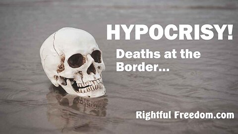 HYPOCRISY! Deaths at the Border…