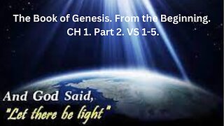 The Book of Genesis. From the Beginning.CH 1. Part 2. VS 1-5.