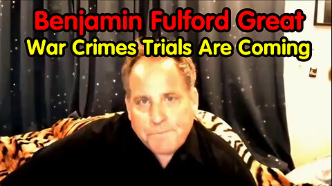 Benjamin Fulford Great - War Crimes Trials Are Coming