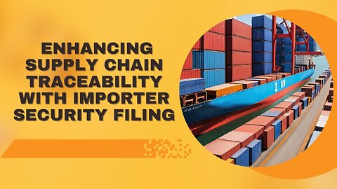 Unveiling Transparency: Importer Security Filing's Impact on Supply Chain Visibility