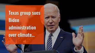 Texas group sues Biden administration over climate agenda